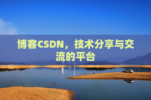 博客CSDN，技术分享与交流的平台