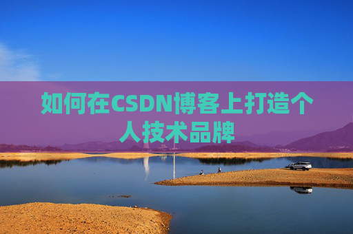 如何在CSDN博客上打造个人技术品牌